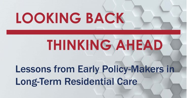 Banner with the words Looking Back Thinking Ahead Lessons Learned from Early Policy Makers in Long-Term Residential Care
