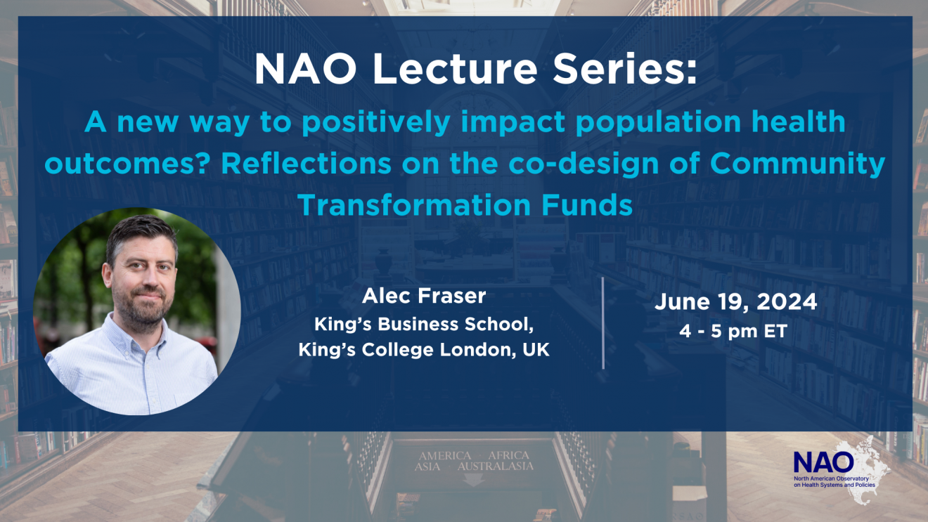 Text that says 'NAO Lecture Series: A new way to positively impact population health outcomes? Reflections on the co-design of Community Transformation Funds' A framed headshot of a person smiling with text that says 'Alec Fraser King's Business School, King's College London, UK June 19, 2024 4-5 pm ET' 